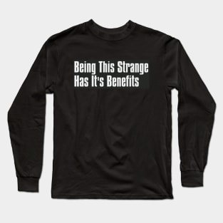 Being this Strange has it's Benefits Long Sleeve T-Shirt